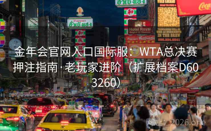 金年会官网入口国际服：WTA总决赛押注指南·老玩家进阶（扩展档案D603260）
