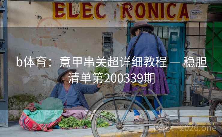 b体育：意甲串关超详细教程 — 稳胆清单第200339期