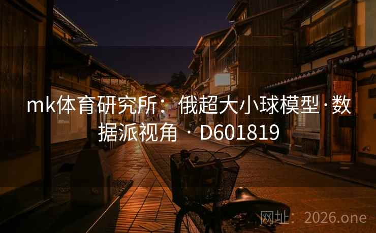 mk体育研究所：俄超大小球模型·数据派视角 · D601819