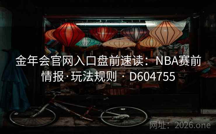 金年会官网入口盘前速读:NBA赛前情报·玩法规则 · D604755 第2张 金年会官网入口盘前速读:NBA赛前情报·玩法规则 · D604755 第2张