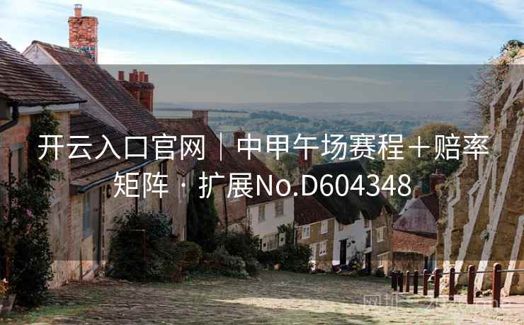 开云入口官网|中甲午场赛程+赔率矩阵 · 扩展No.D604348 第1张 开云入口官网|中甲午场赛程+赔率矩阵 · 扩展No.D604348 第1张