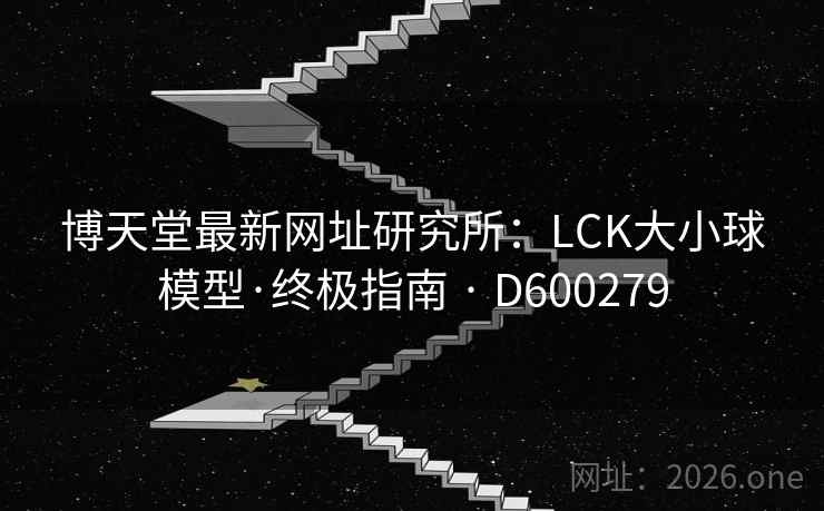 博天堂最新网址研究所：LCK大小球模型·终极指南 · D600279