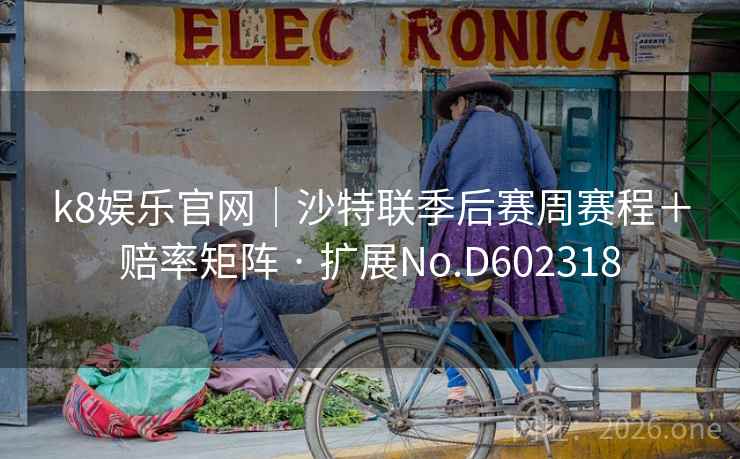 k8娱乐官网|沙特联季后赛周赛程+赔率矩阵 · 扩展No.D602318 第1张 k8娱乐官网|沙特联季后赛周赛程+赔率矩阵 · 扩展No.D602318 第1张