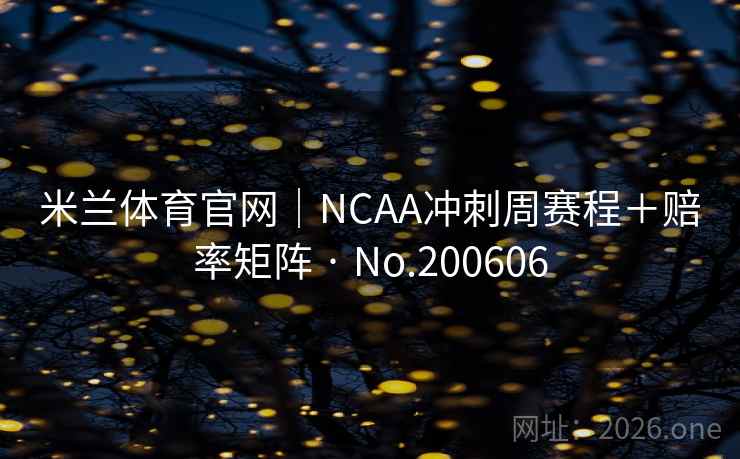 米兰体育官网｜NCAA冲刺周赛程＋赔率矩阵 · No.200606
