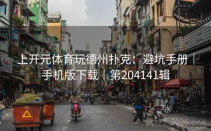 上开元体育玩德州扑克：避坑手册｜手机版下载｜第204141辑  第2张