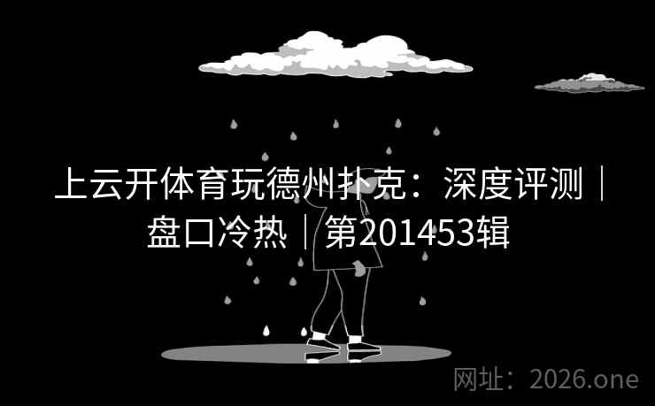 上云开体育玩德州扑克：深度评测｜盘口冷热｜第201453辑