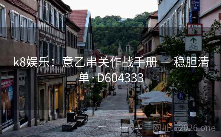 k8娱乐:意乙串关作战手册 — 稳胆清单·D604333 第2张 k8娱乐:意乙串关作战手册 — 稳胆清单·D604333 第2张