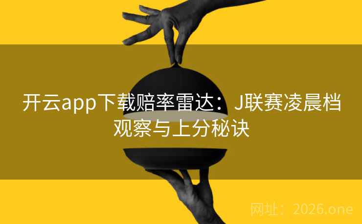 开云app下载赔率雷达：J联赛凌晨档观察与上分秘诀