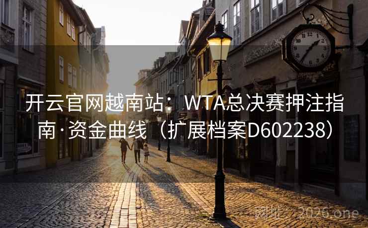 开云官网越南站：WTA总决赛押注指南·资金曲线（扩展档案D602238）
