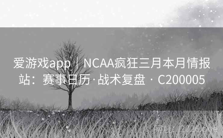 爱游戏app|NCAA疯狂三月本月情报站:赛事日历·战术复盘 · C200005 第2张 爱游戏app|NCAA疯狂三月本月情报站:赛事日历·战术复盘 · C200005 第2张