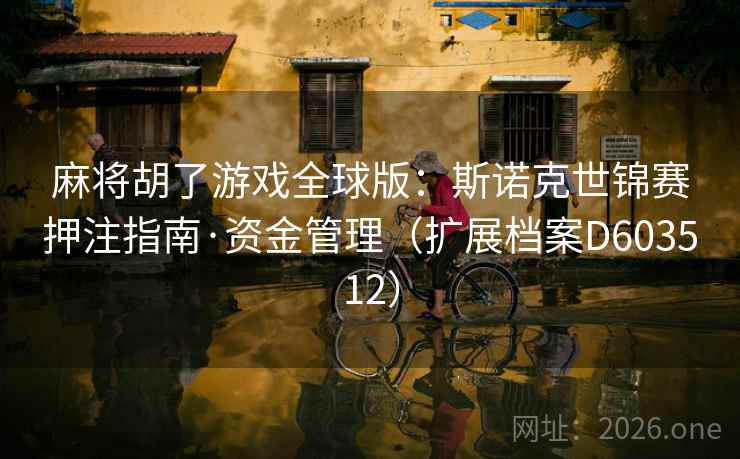 麻将胡了游戏全球版:斯诺克世锦赛押注指南·资金管理(扩展档案D603512) 第2张 麻将胡了游戏全球版:斯诺克世锦赛押注指南·资金管理(扩展档案D603512) 第2张