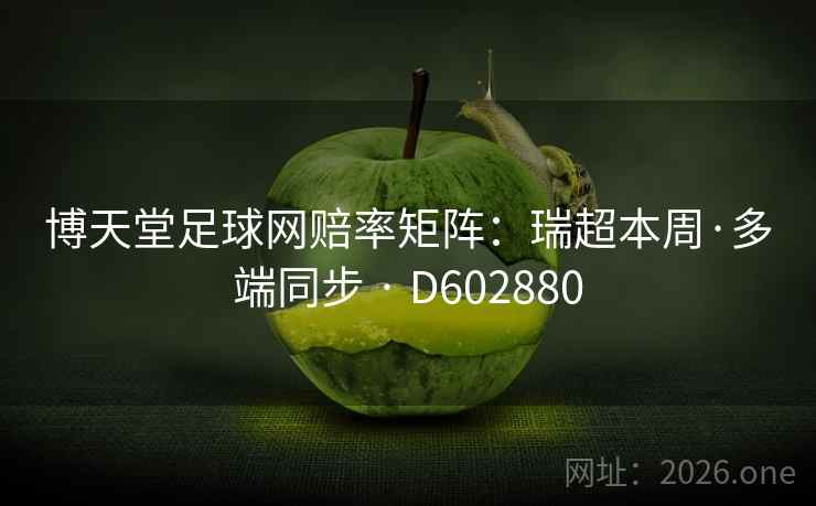 博天堂足球网赔率矩阵：瑞超本周·多端同步 · D602880  第2张