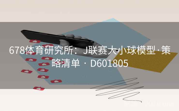 678体育研究所：J联赛大小球模型·策略清单 · D601805