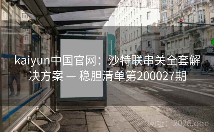 kaiyun中国官网：沙特联串关全套解决方案 — 稳胆清单第200027期  第2张