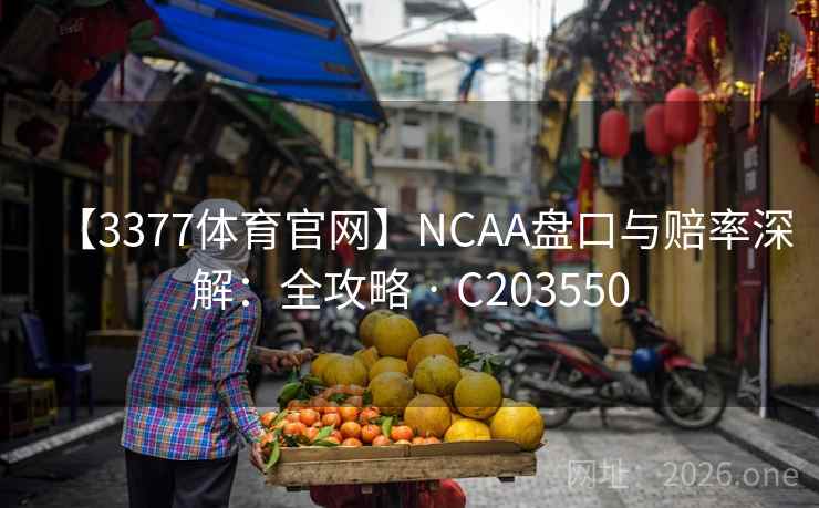 【3377体育官网】NCAA盘口与赔率深解:全攻略 · C203550 第2张 【3377体育官网】NCAA盘口与赔率深解:全攻略 · C203550 第2张