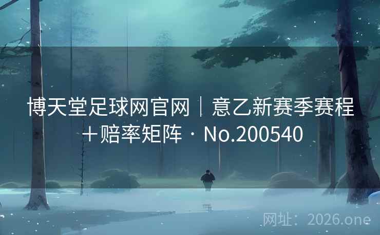 博天堂足球网官网｜意乙新赛季赛程＋赔率矩阵 · No.200540