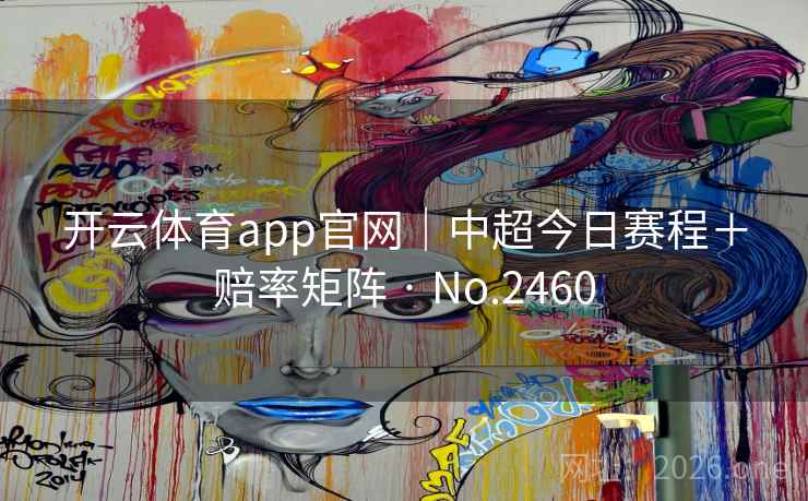 开云体育app官网｜中超今日赛程＋赔率矩阵 · No.2460  第2张